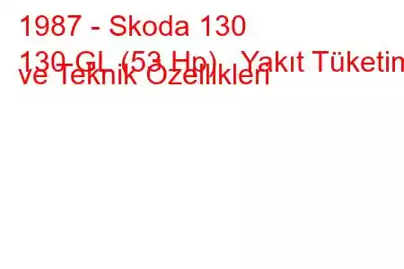 1987 - Skoda 130
130 GL (53 Hp) Yakıt Tüketimi ve Teknik Özellikleri