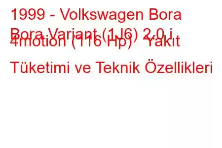 1999 - Volkswagen Bora
Bora Variant (1J6) 2.0 i 4motion (116 Hp) Yakıt Tüketimi ve Teknik Özellikleri