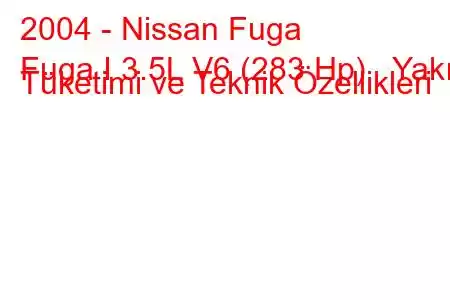 2004 - Nissan Fuga
Fuga I 3.5L V6 (283 Hp) Yakıt Tüketimi ve Teknik Özellikleri