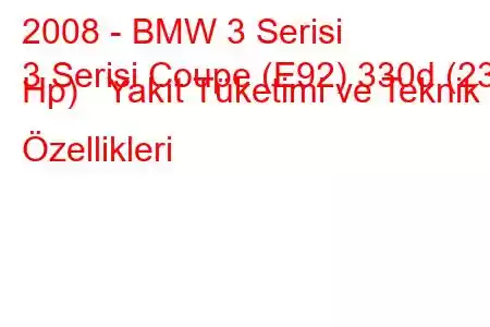2008 - BMW 3 Serisi
3 Serisi Coupe (E92) 330d (231 Hp) Yakıt Tüketimi ve Teknik Özellikleri
