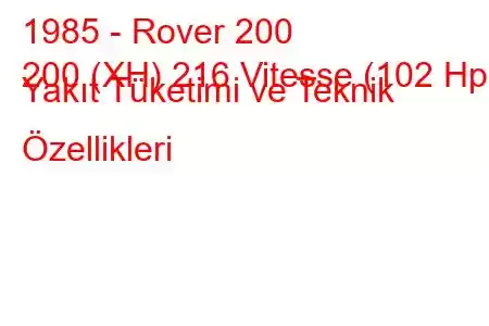 1985 - Rover 200
200 (XH) 216 Vitesse (102 Hp) Yakıt Tüketimi ve Teknik Özellikleri