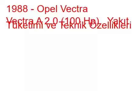 1988 - Opel Vectra
Vectra A 2.0 (100 Hp) Yakıt Tüketimi ve Teknik Özellikleri