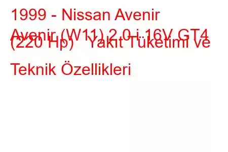 1999 - Nissan Avenir
Avenir (W11) 2.0 i 16V GT4 (220 Hp) Yakıt Tüketimi ve Teknik Özellikleri