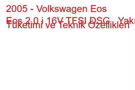 2005 - Volkswagen Eos
Eos 2.0 i 16V TFSI DSG Yakıt Tüketimi ve Teknik Özellikleri