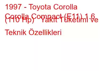 1997 - Toyota Corolla
Corolla Compact (E11) 1.6 (110 Hp) Yakıt Tüketimi ve Teknik Özellikleri