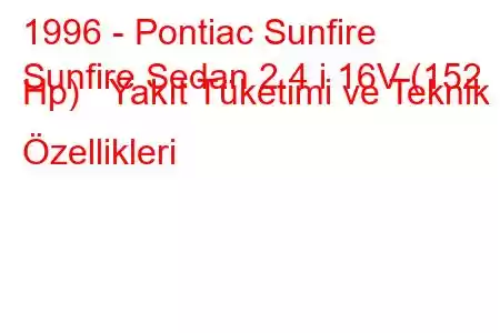 1996 - Pontiac Sunfire
Sunfire Sedan 2.4 i 16V (152 Hp) Yakıt Tüketimi ve Teknik Özellikleri