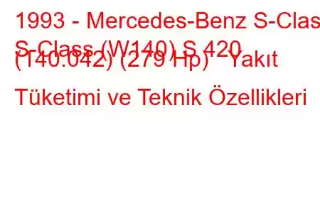 1993 - Mercedes-Benz S-Class
S-Class (W140) S 420 (140.042) (279 Hp) Yakıt Tüketimi ve Teknik Özellikleri