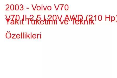 2003 - Volvo V70
V70 II 2.5 i 20V AWD (210 Hp) Yakıt Tüketimi ve Teknik Özellikleri