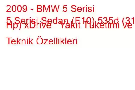 2009 - BMW 5 Serisi
5 Serisi Sedan (F10) 535d (313 Hp) xDrive Yakıt Tüketimi ve Teknik Özellikleri