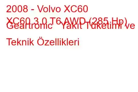 2008 - Volvo XC60
XC60 3.0 T6 AWD (285 Hp) Geartronic Yakıt Tüketimi ve Teknik Özellikleri