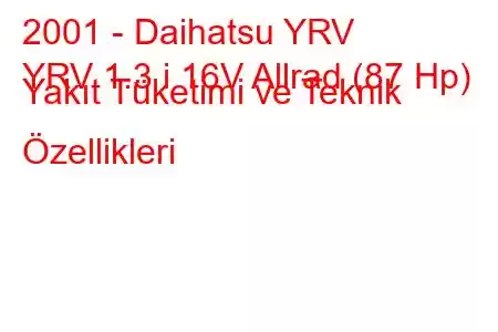 2001 - Daihatsu YRV
YRV 1.3 i 16V Allrad (87 Hp) Yakıt Tüketimi ve Teknik Özellikleri