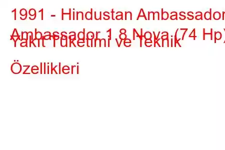 1991 - Hindustan Ambassador
Ambassador 1.8 Nova (74 Hp) Yakıt Tüketimi ve Teknik Özellikleri