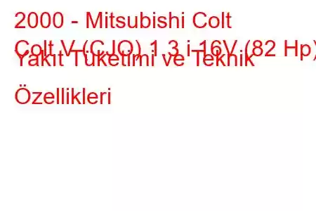 2000 - Mitsubishi Colt
Colt V (CJO) 1.3 i 16V (82 Hp) Yakıt Tüketimi ve Teknik Özellikleri