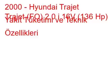 2000 - Hyundai Trajet
Trajet (FO) 2.0 i 16V (136 Hp) Yakıt Tüketimi ve Teknik Özellikleri