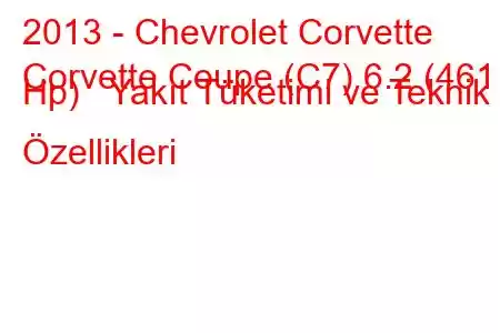 2013 - Chevrolet Corvette
Corvette Coupe (C7) 6.2 (461 Hp) Yakıt Tüketimi ve Teknik Özellikleri