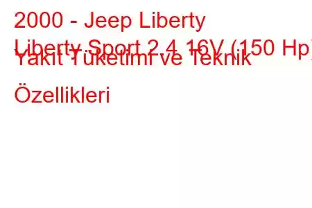 2000 - Jeep Liberty
Liberty Sport 2.4 16V (150 Hp) Yakıt Tüketimi ve Teknik Özellikleri