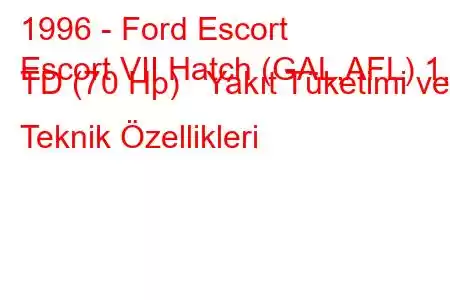 1996 - Ford Escort
Escort VII Hatch (GAL,AFL) 1.8 TD (70 Hp) Yakıt Tüketimi ve Teknik Özellikleri