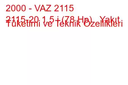 2000 - VAZ 2115
2115-20 1.5 i (78 Hp) Yakıt Tüketimi ve Teknik Özellikleri