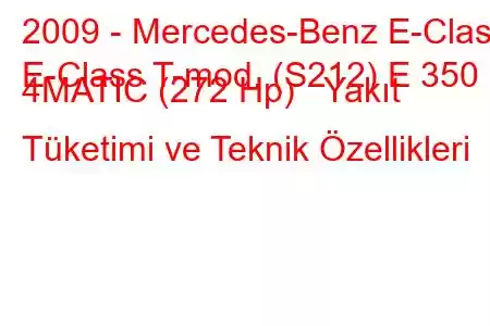 2009 - Mercedes-Benz E-Class
E-Class T-mod. (S212) E 350 4MATIC (272 Hp) Yakıt Tüketimi ve Teknik Özellikleri