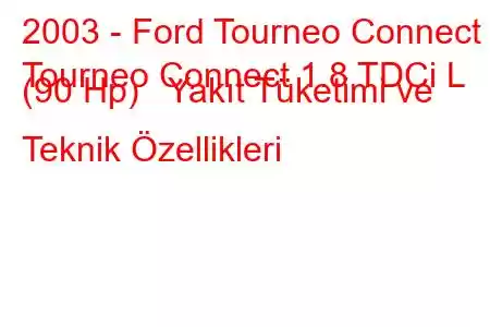 2003 - Ford Tourneo Connect
Tourneo Connect 1.8 TDCi L (90 Hp) Yakıt Tüketimi ve Teknik Özellikleri