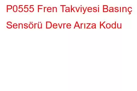 P0555 Fren Takviyesi Basınç Sensörü Devre Arıza Kodu