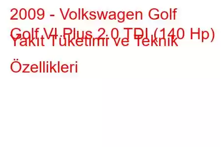 2009 - Volkswagen Golf
Golf VI Plus 2.0 TDI (140 Hp) Yakıt Tüketimi ve Teknik Özellikleri