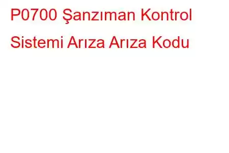 P0700 Şanzıman Kontrol Sistemi Arıza Arıza Kodu