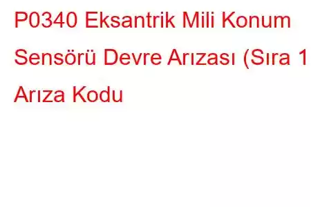 P0340 Eksantrik Mili Konum Sensörü Devre Arızası (Sıra 1) Arıza Kodu