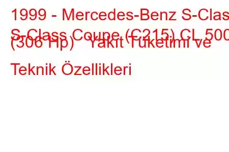 1999 - Mercedes-Benz S-Class
S-Class Coupe (C215) CL 500 (306 Hp) Yakıt Tüketimi ve Teknik Özellikleri