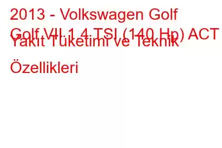 2013 - Volkswagen Golf
Golf VII 1.4 TSI (140 Hp) ACT Yakıt Tüketimi ve Teknik Özellikleri