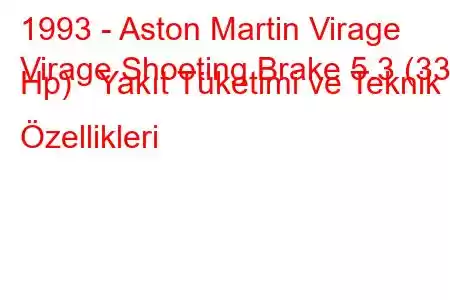 1993 - Aston Martin Virage
Virage Shooting Brake 5.3 (335 Hp) Yakıt Tüketimi ve Teknik Özellikleri