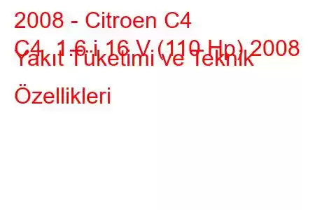 2008 - Citroen C4
C4 1.6 i 16 V (110 Hp) 2008 Yakıt Tüketimi ve Teknik Özellikleri