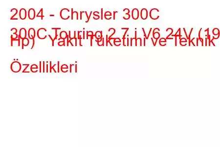 2004 - Chrysler 300C
300C Touring 2.7 i V6 24V (193 Hp) Yakıt Tüketimi ve Teknik Özellikleri