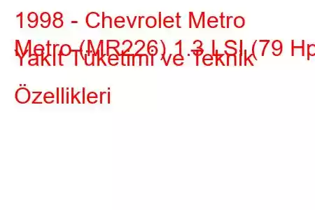 1998 - Chevrolet Metro
Metro (MR226) 1.3 LSI (79 Hp) Yakıt Tüketimi ve Teknik Özellikleri