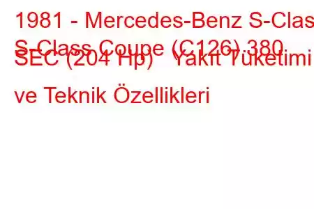 1981 - Mercedes-Benz S-Class
S-Class Coupe (C126) 380 SEC (204 Hp) Yakıt Tüketimi ve Teknik Özellikleri