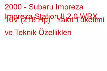 2000 - Subaru Impreza
Impreza Station II 2.0 WRX 16V (218 Hp) Yakıt Tüketimi ve Teknik Özellikleri