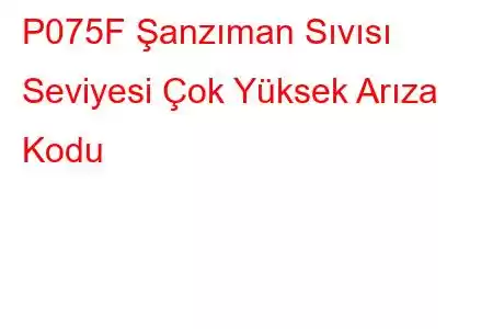 P075F Şanzıman Sıvısı Seviyesi Çok Yüksek Arıza Kodu