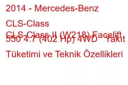 2014 - Mercedes-Benz CLS-Class
CLS-Class II (W218) Facelift 550 4.7 (402 Hp) 4WD Yakıt Tüketimi ve Teknik Özellikleri