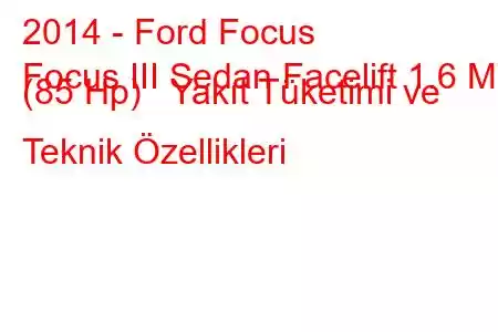 2014 - Ford Focus
Focus III Sedan Facelift 1.6 MT (85 Hp) Yakıt Tüketimi ve Teknik Özellikleri