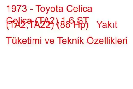 1973 - Toyota Celica
Celica (TA2) 1.6 ST (TA2,TA22) (86 Hp) Yakıt Tüketimi ve Teknik Özellikleri