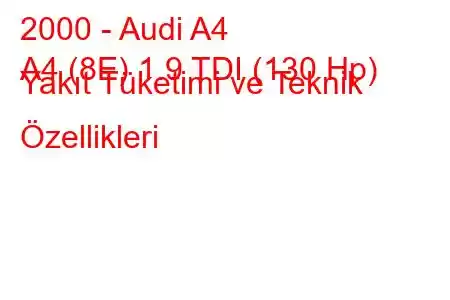 2000 - Audi A4
A4 (8E) 1.9 TDI (130 Hp) Yakıt Tüketimi ve Teknik Özellikleri