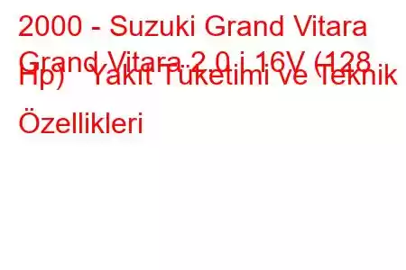 2000 - Suzuki Grand Vitara
Grand Vitara 2.0 i 16V (128 Hp) Yakıt Tüketimi ve Teknik Özellikleri