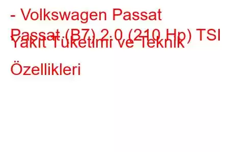 - Volkswagen Passat
Passat (B7) 2.0 (210 Hp) TSI Yakıt Tüketimi ve Teknik Özellikleri