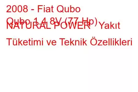 2008 - Fiat Qubo
Qubo 1.4 8V (77 Hp) NATURAL POWER Yakıt Tüketimi ve Teknik Özellikleri