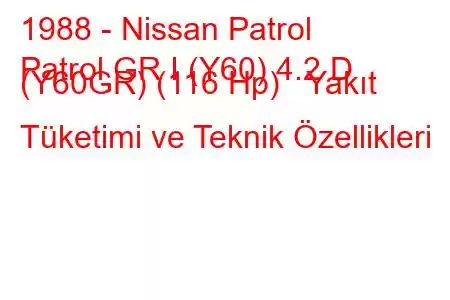 1988 - Nissan Patrol
Patrol GR I (Y60) 4.2 D (Y60GR) (116 Hp) Yakıt Tüketimi ve Teknik Özellikleri