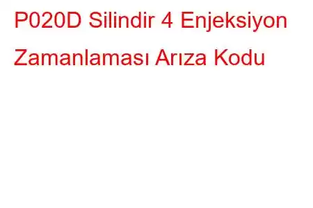 P020D Silindir 4 Enjeksiyon Zamanlaması Arıza Kodu