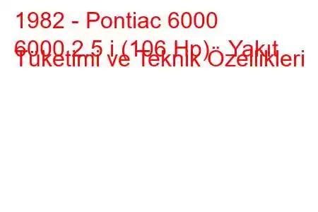 1982 - Pontiac 6000
6000 2.5 i (106 Hp) Yakıt Tüketimi ve Teknik Özellikleri