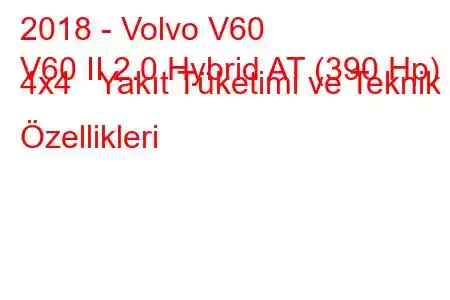 2018 - Volvo V60
V60 II 2.0 Hybrid AT (390 Hp) 4x4 Yakıt Tüketimi ve Teknik Özellikleri