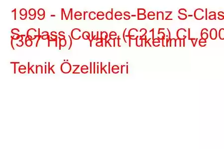 1999 - Mercedes-Benz S-Class
S-Class Coupe (C215) CL 600 (367 Hp) Yakıt Tüketimi ve Teknik Özellikleri