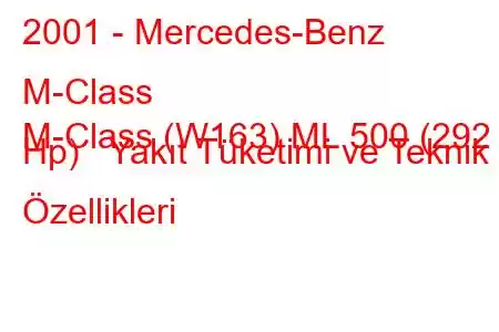 2001 - Mercedes-Benz M-Class
M-Class (W163) ML 500 (292 Hp) Yakıt Tüketimi ve Teknik Özellikleri